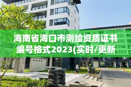 海南省?？谑袦y繪資質證書編號格式2023(實時/更新中)