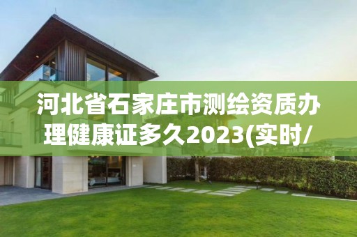 河北省石家莊市測繪資質辦理健康證多久2023(實時/更新中)