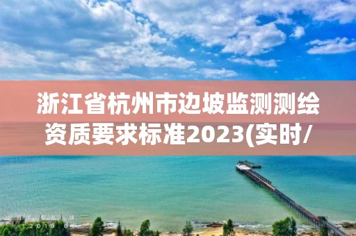 浙江省杭州市邊坡監測測繪資質要求標準2023(實時/更新中)