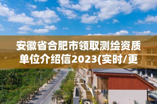 安徽省合肥市領(lǐng)取測繪資質(zhì)單位介紹信2023(實(shí)時(shí)/更新中)