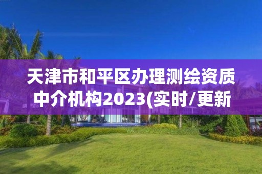 天津市和平區辦理測繪資質中介機構2023(實時/更新中)