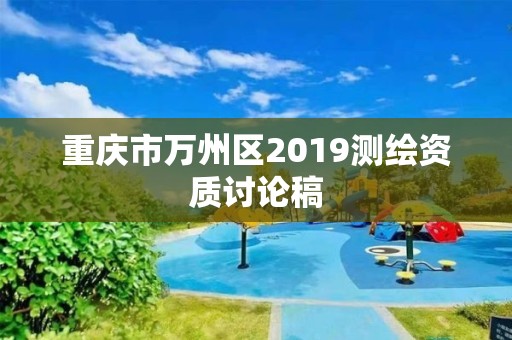 重慶市萬州區2019測繪資質討論稿