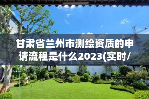 甘肅省蘭州市測繪資質的申請流程是什么2023(實時/更新中)