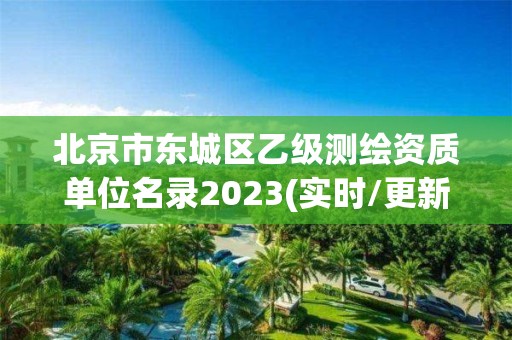 北京市東城區(qū)乙級測繪資質(zhì)單位名錄2023(實時/更新中)