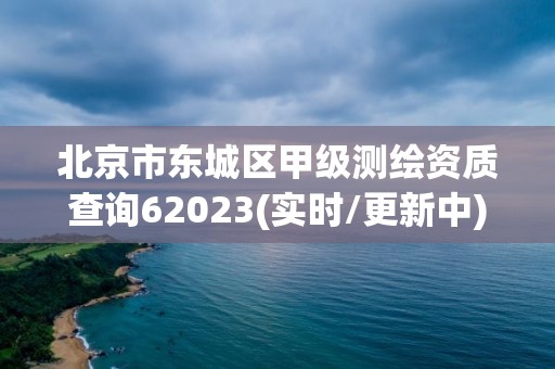 北京市東城區甲級測繪資質查詢62023(實時/更新中)