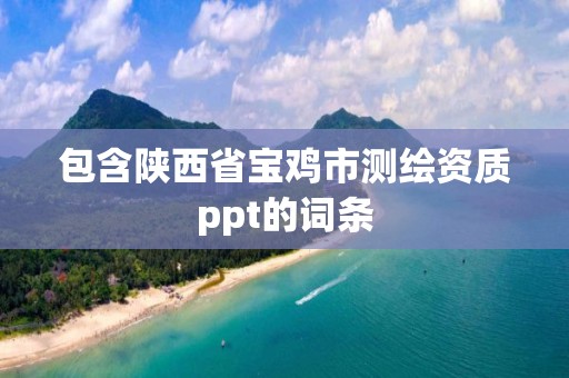 包含陜西省寶雞市測繪資質ppt的詞條