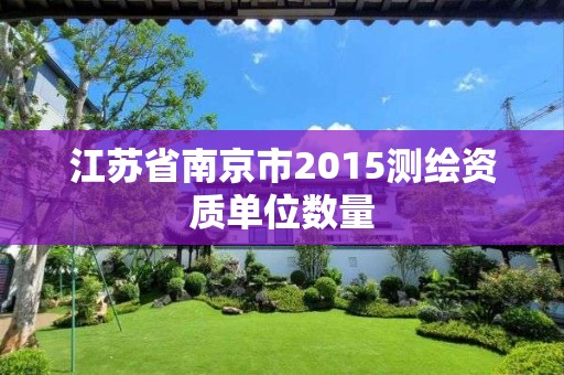 江蘇省南京市2015測(cè)繪資質(zhì)單位數(shù)量