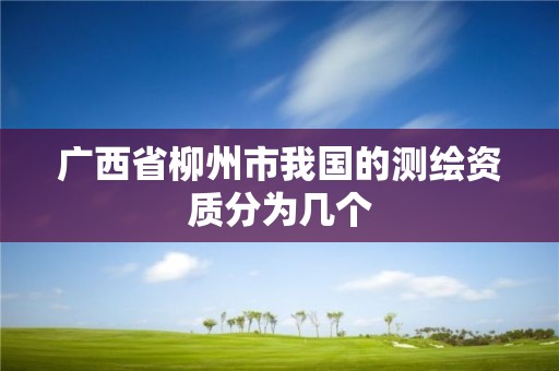 廣西省柳州市我國(guó)的測(cè)繪資質(zhì)分為幾個(gè)