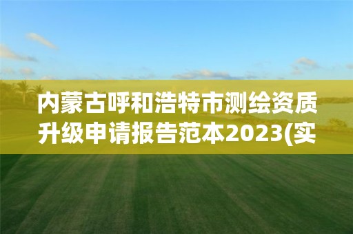 內(nèi)蒙古呼和浩特市測繪資質(zhì)升級申請報(bào)告范本2023(實(shí)時(shí)/更新中)