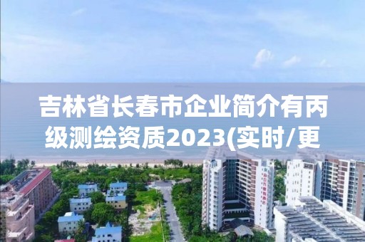 吉林省長春市企業簡介有丙級測繪資質2023(實時/更新中)