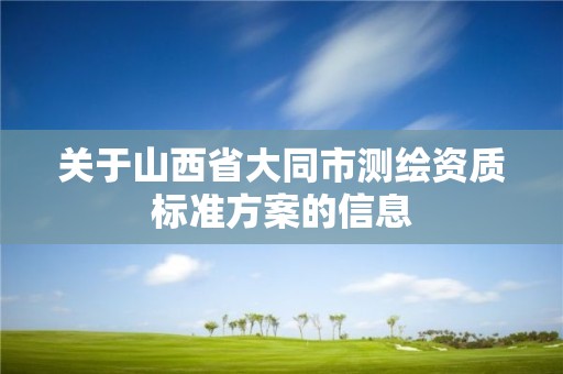 關于山西省大同市測繪資質標準方案的信息