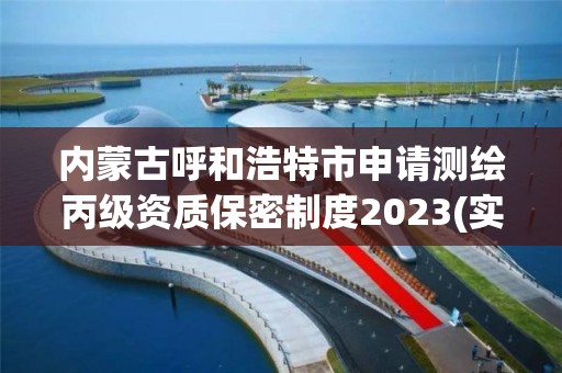 內蒙古呼和浩特市申請測繪丙級資質保密制度2023(實時/更新中)