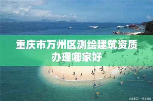 重慶市萬州區測繪建筑資質辦理哪家好