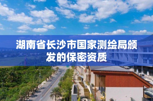 湖南省長沙市國家測繪局頒發的保密資質