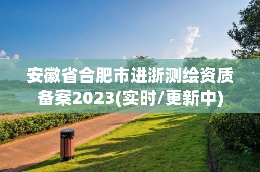 安徽省合肥市進浙測繪資質備案2023(實時/更新中)