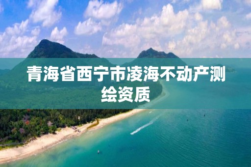 青海省西寧市凌海不動產(chǎn)測繪資質(zhì)