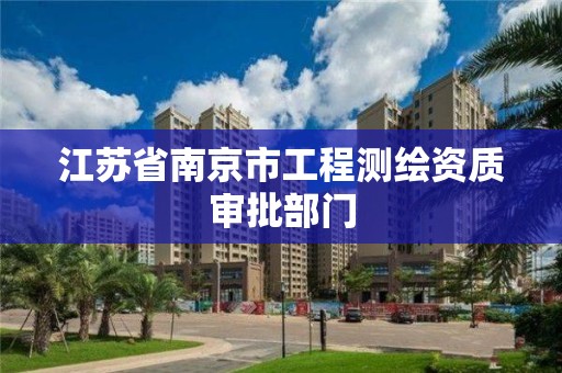 江蘇省南京市工程測繪資質審批部門