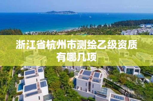 浙江省杭州市測繪乙級資質(zhì)有哪幾項