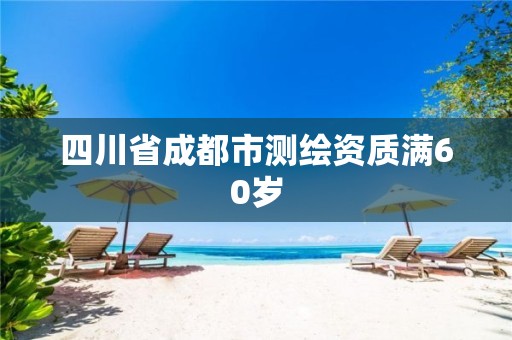 四川省成都市測繪資質滿60歲