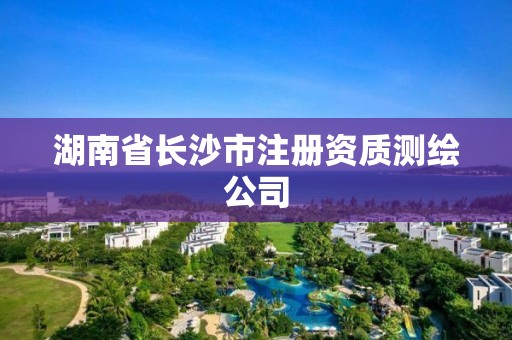 湖南省長沙市注冊資質測繪公司