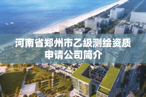 河南省鄭州市乙級測繪資質(zhì)申請公司簡介