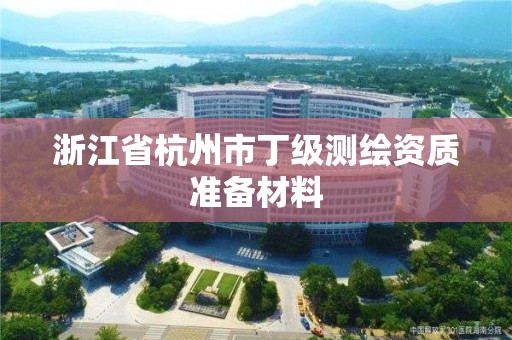 浙江省杭州市丁級測繪資質準備材料