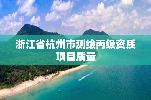 浙江省杭州市測繪丙級資質(zhì)項目質(zhì)量