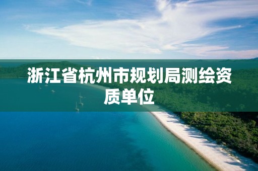 浙江省杭州市規劃局測繪資質單位