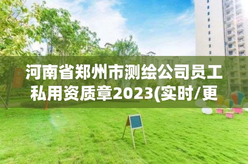 河南省鄭州市測繪公司員工私用資質章2023(實時/更新中)