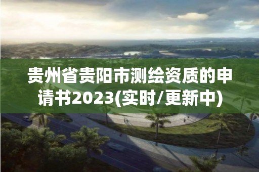 貴州省貴陽市測繪資質(zhì)的申請書2023(實時/更新中)