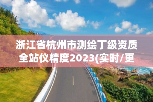 浙江省杭州市測繪丁級資質全站儀精度2023(實時/更新中)