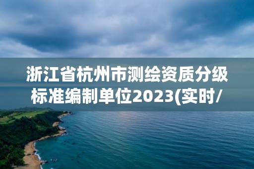 浙江省杭州市測繪資質分級標準編制單位2023(實時/更新中)