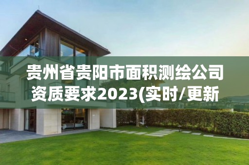 貴州省貴陽市面積測繪公司資質要求2023(實時/更新中)