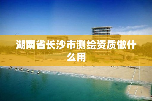 湖南省長沙市測繪資質做什么用