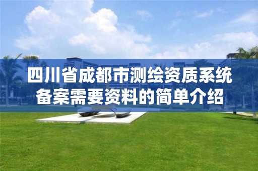 四川省成都市測繪資質系統備案需要資料的簡單介紹