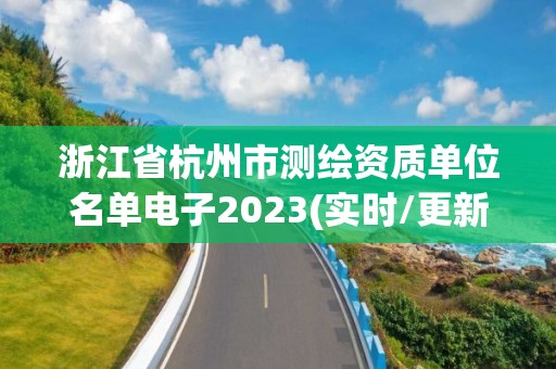 浙江省杭州市測繪資質(zhì)單位名單電子2023(實(shí)時(shí)/更新中)