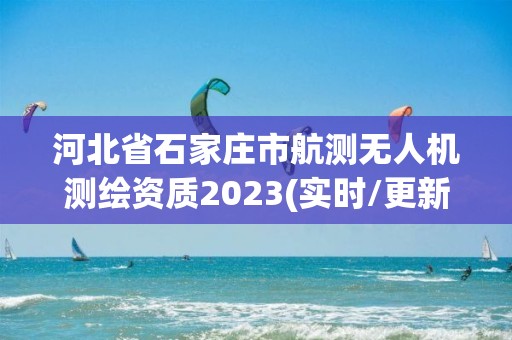 河北省石家莊市航測無人機測繪資質2023(實時/更新中)