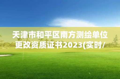 天津市和平區南方測繪單位更改資質證書2023(實時/更新中)