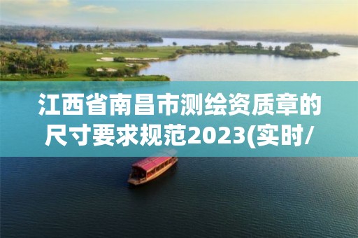 江西省南昌市測繪資質章的尺寸要求規范2023(實時/更新中)