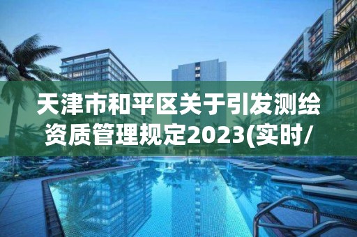 天津市和平區關于引發測繪資質管理規定2023(實時/更新中)