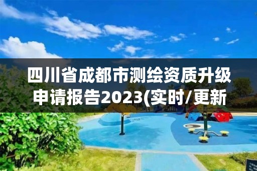 四川省成都市測繪資質(zhì)升級申請報告2023(實時/更新中)