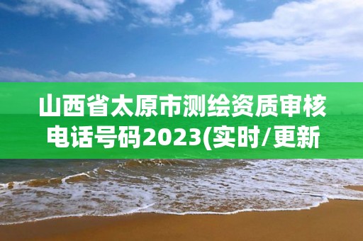 山西省太原市測繪資質(zhì)審核電話號碼2023(實(shí)時/更新中)