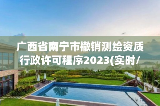 廣西省南寧市撤銷測繪資質行政許可程序2023(實時/更新中)