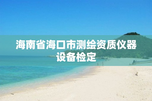 海南省海口市測繪資質儀器設備檢定