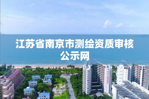 江蘇省南京市測繪資質審核公示網