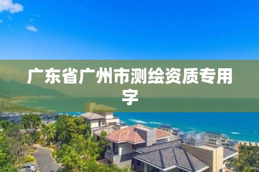 廣東省廣州市測繪資質專用字