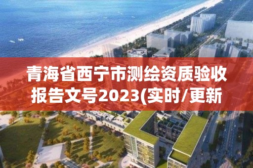 青海省西寧市測繪資質驗收報告文號2023(實時/更新中)