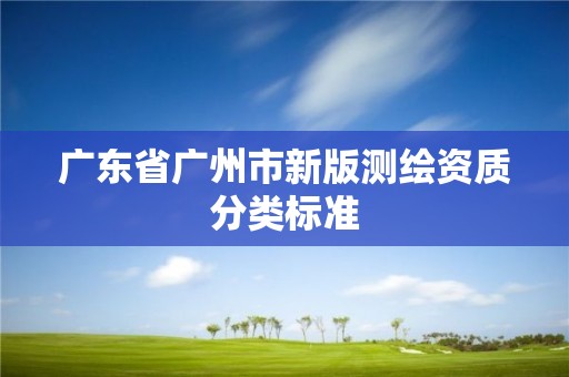 廣東省廣州市新版測繪資質分類標準