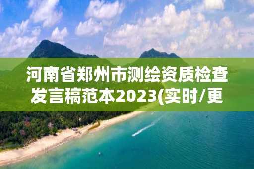 河南省鄭州市測繪資質檢查發言稿范本2023(實時/更新中)