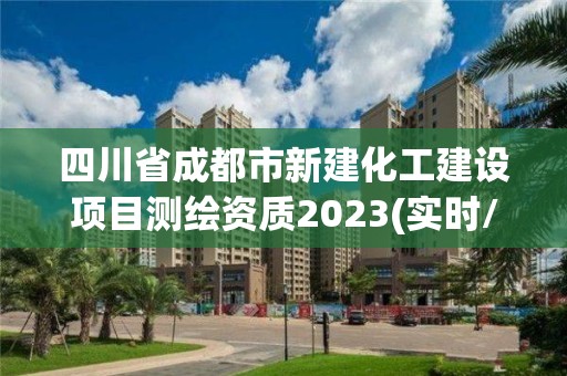 四川省成都市新建化工建設項目測繪資質(zhì)2023(實時/更新中)